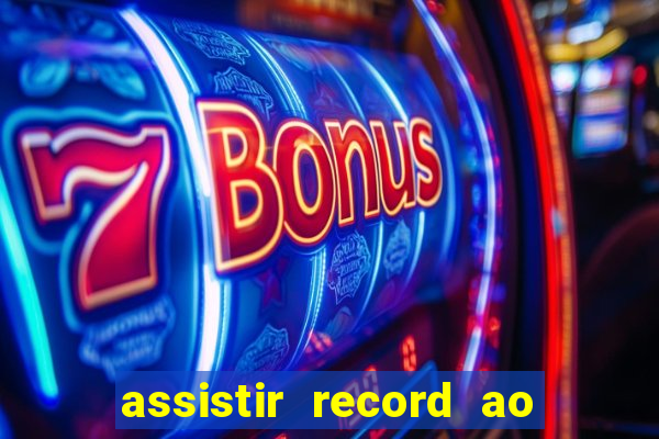 assistir record ao vivo bahia